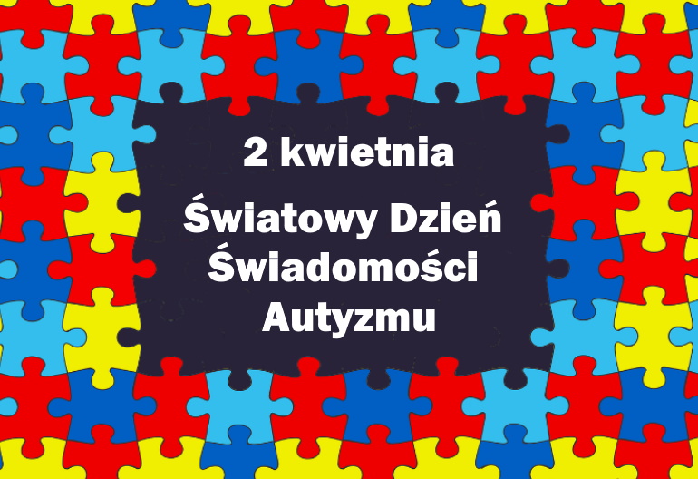 W środku układanki różnokolorowych puzzli jest napis: "2 kwietnia - Światowy Dzień Świadomości Autyzmu".